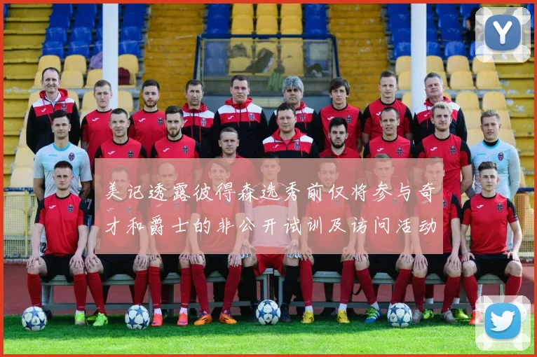 美记透露彼得森选秀前仅将参与奇才和爵士的非公开试训及访问活动