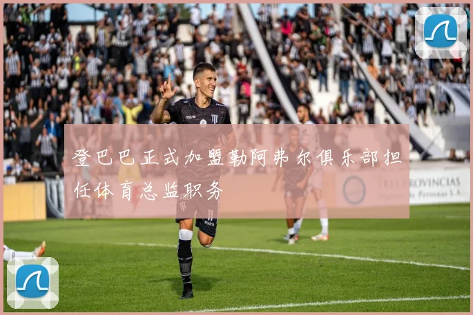 登巴巴正式加盟勒阿弗尔俱乐部担任体育总监职务